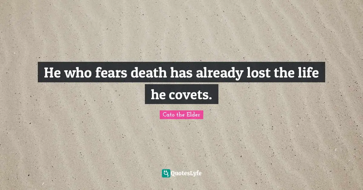He who fears death has already lost the life he covets.