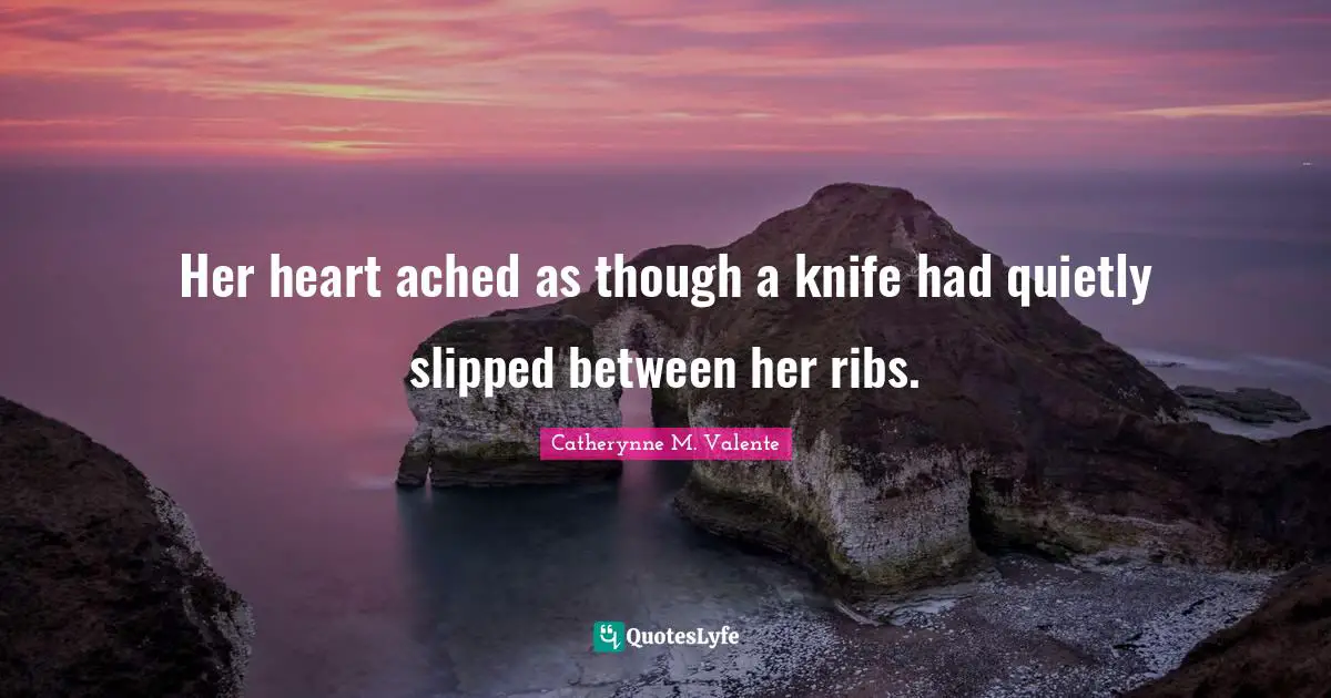 Her heart ached as though a knife had quietly slipped between her ribs.