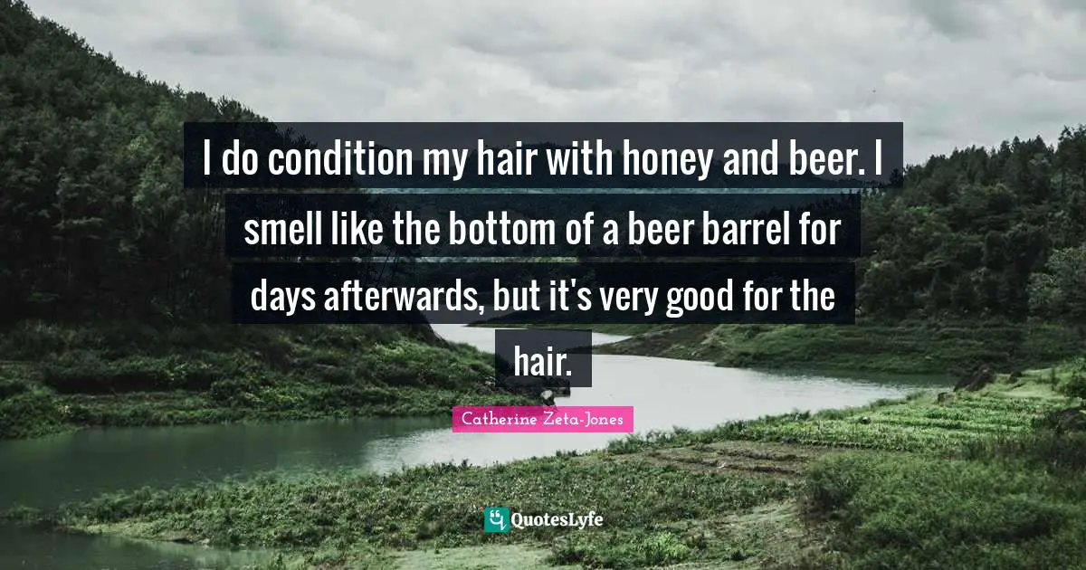 I do condition my hair with honey and beer. I smell like the bottom of a beer barrel for days afterwards, but it's very good for the hair.