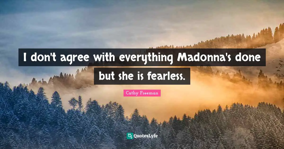 Cathy Freeman Quotes: "I don't agree with everything Madonna's done but she is fearless."