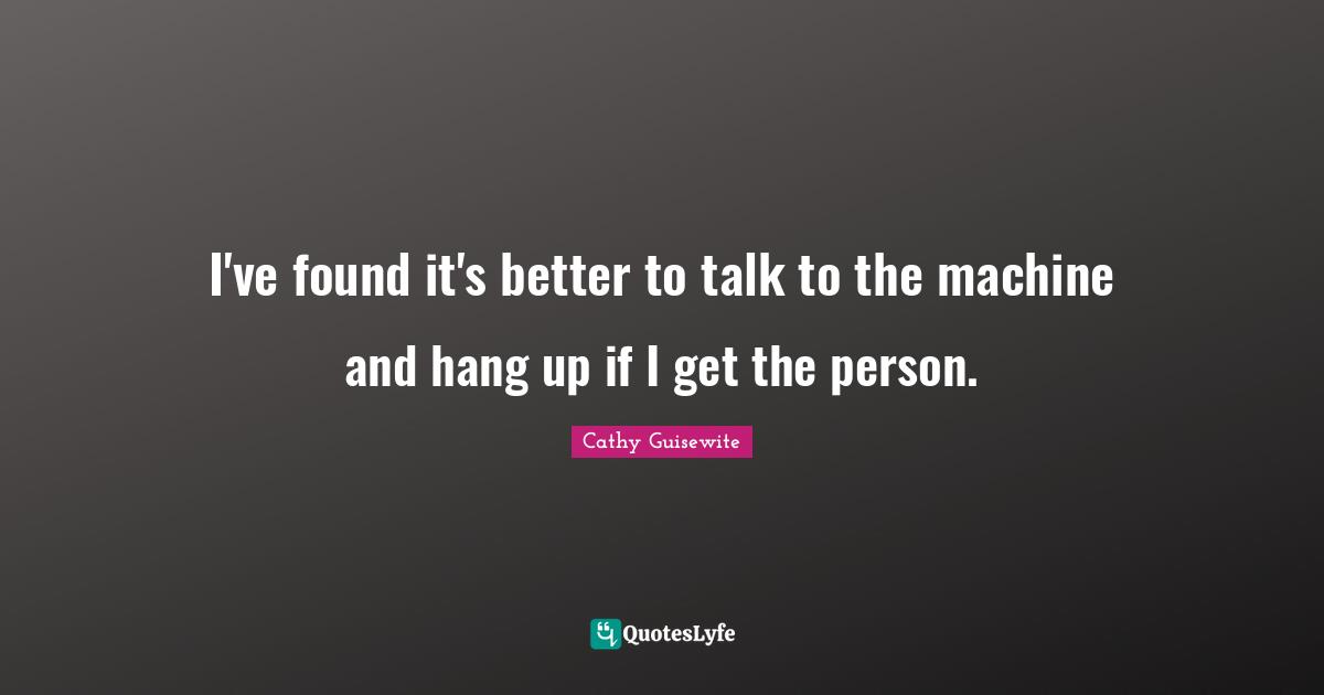 I've found it's better to talk to the machine and hang up if I get the person.