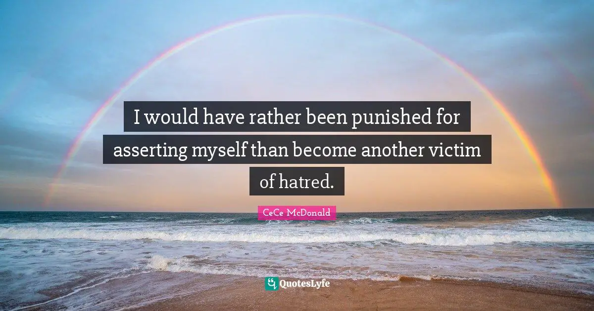 I would have rather been punished for asserting myself than become another victim of hatred.
