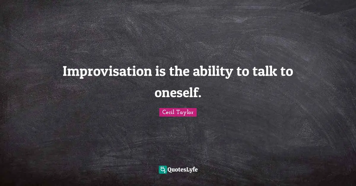 Improvisation Quotes: "Improvisation is the ability to talk to oneself."