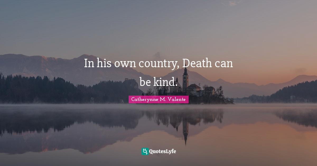 In his own country, Death can be kind.