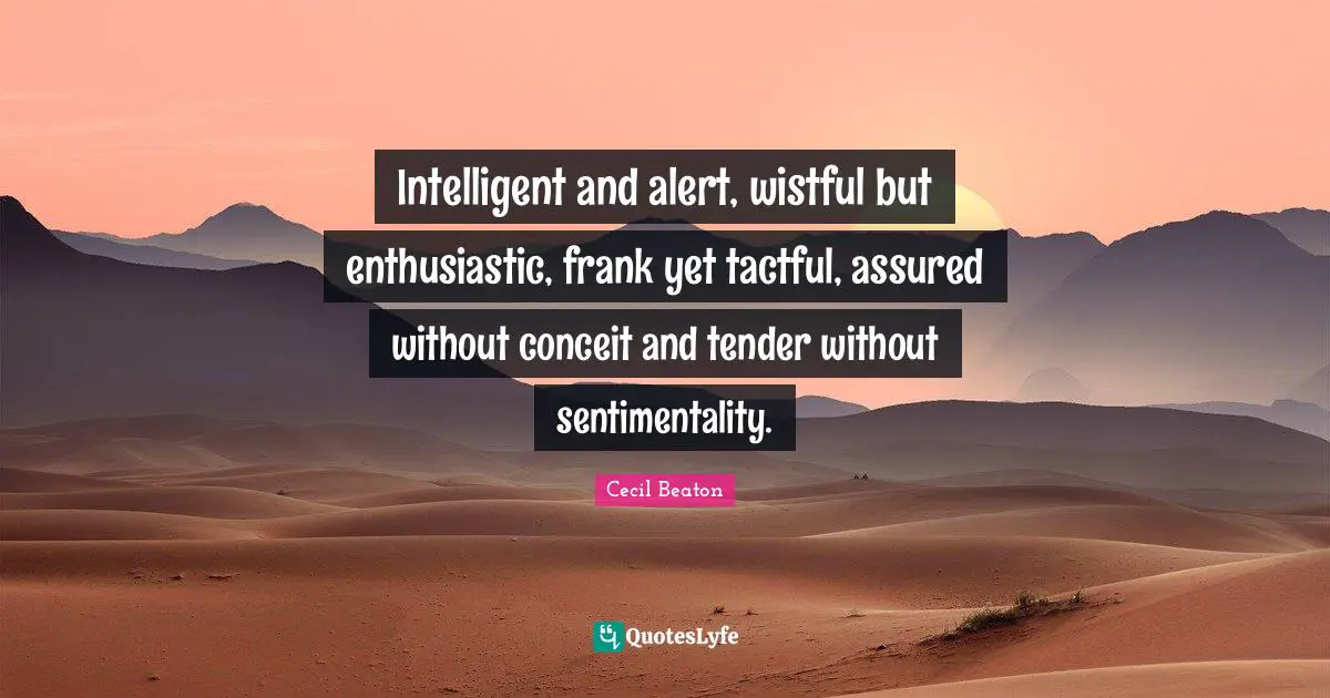 Enthusiastic Quotes: "Intelligent and alert, wistful but enthusiastic, frank yet tactful, assured without conceit and tender without sentimentality."