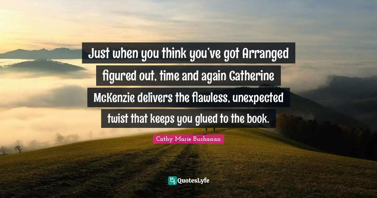 Just when you think you’ve got Arranged figured out, time and again Catherine McKenzie delivers the flawless, unexpected twist that keeps you glued to the book.