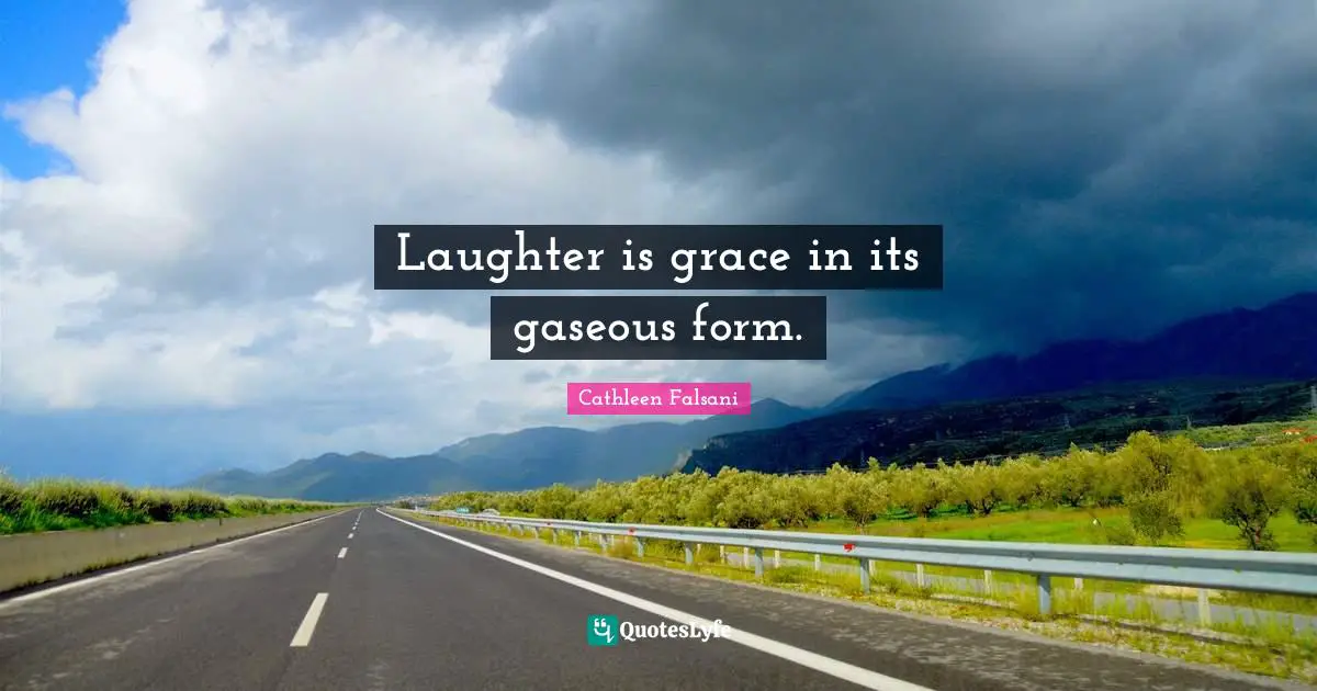 Laughter is grace in its gaseous form.