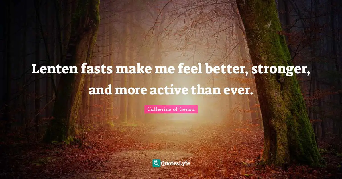 Lenten fasts make me feel better, stronger, and more active than ever.