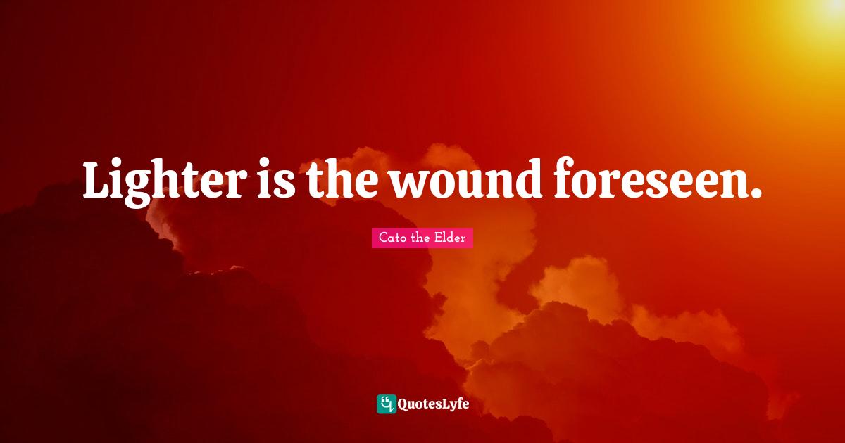 Lighter is the wound foreseen.