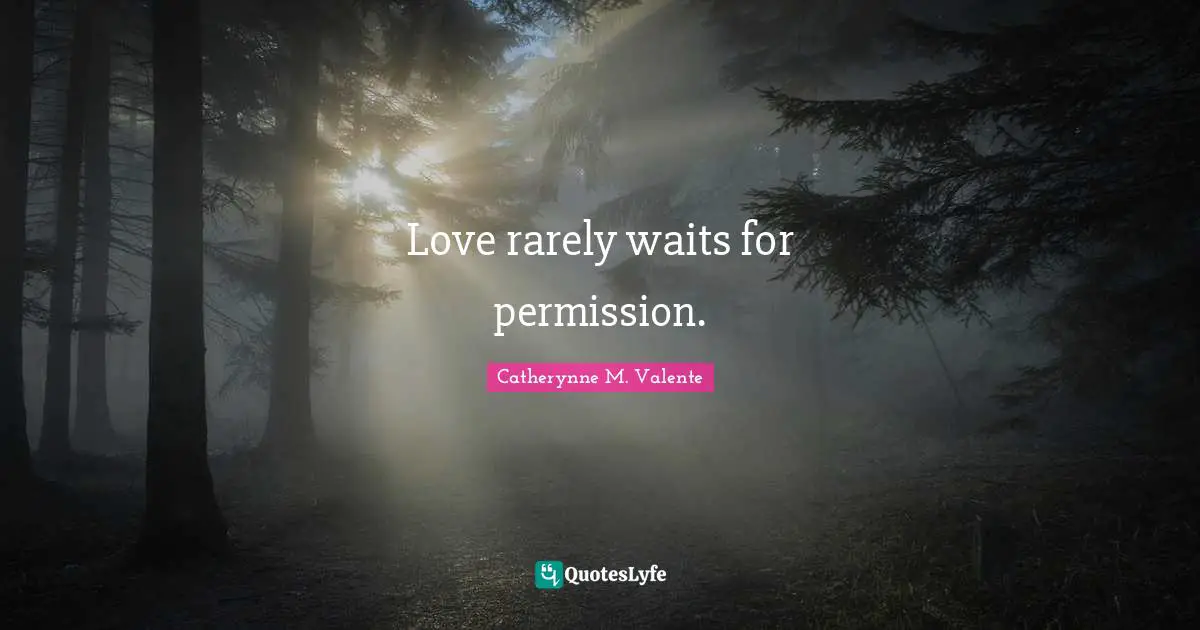 Love rarely waits for permission.