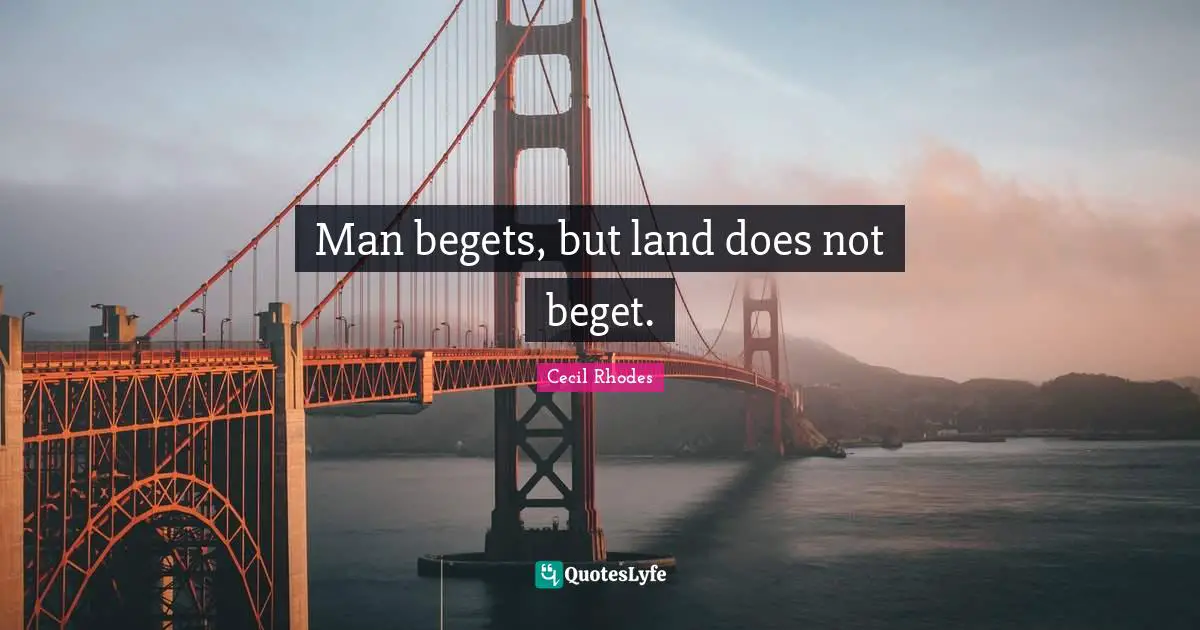 Man begets, but land does not beget.