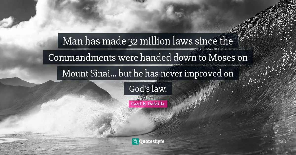 Moses Quotes: "Man has made 32 million laws since the Commandments were handed down to Moses on Mount Sinai... but he has never improved on God's law."