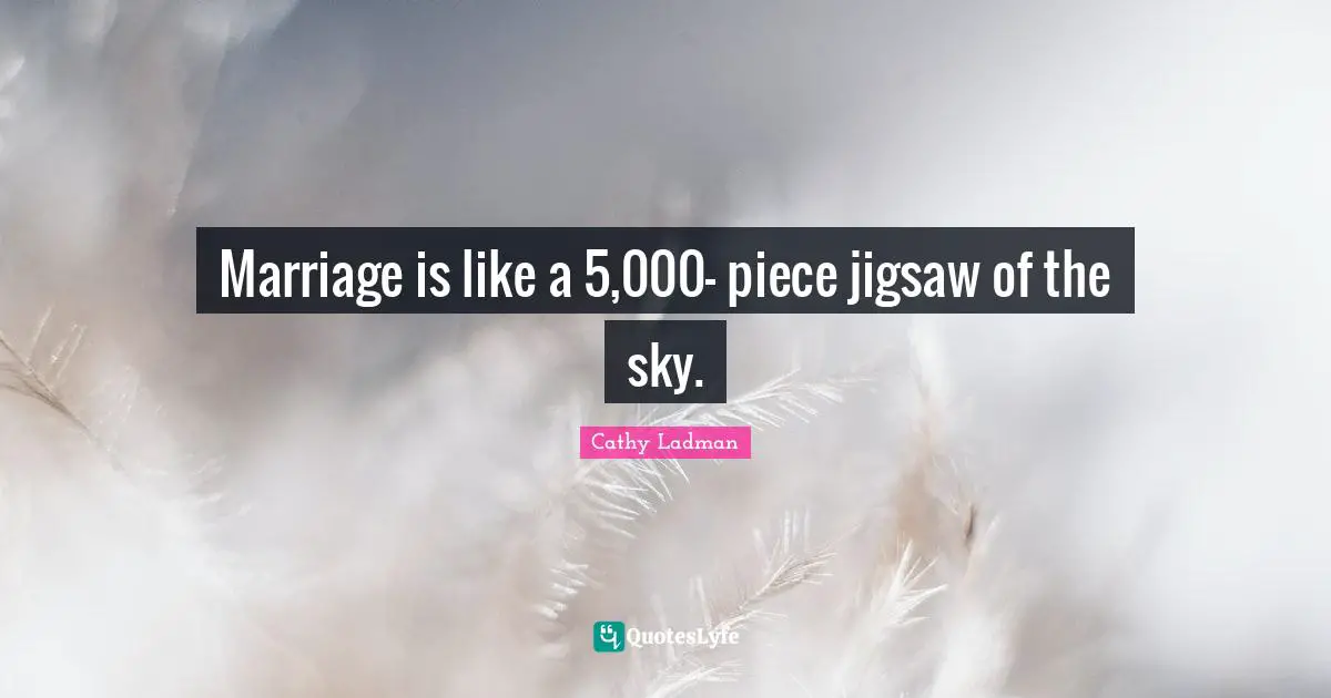 Marriage is like a 5,000- piece jigsaw of the sky.