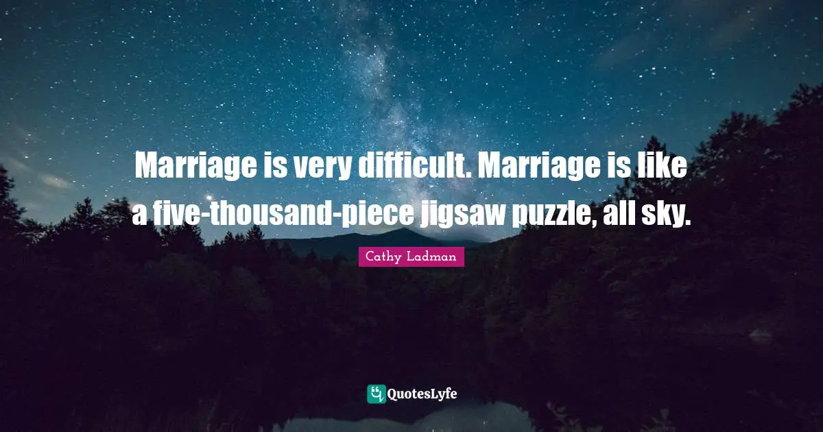 Cathy Ladman Quotes: "Marriage is very difficult. Marriage is like a five-thousand-piece jigsaw puzzle, all sky."