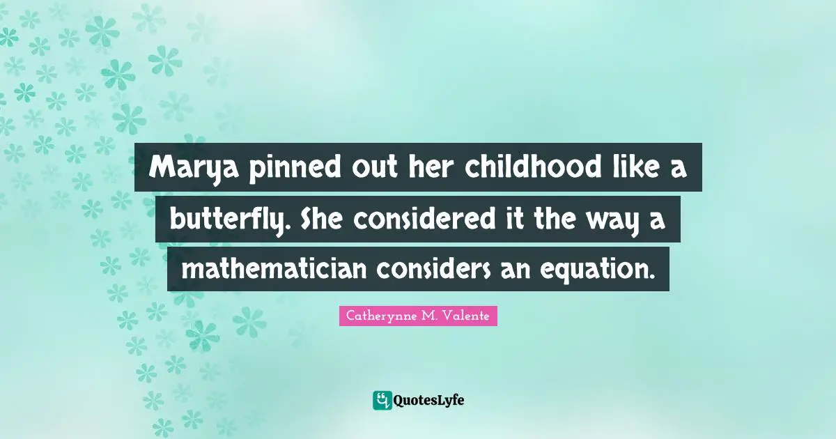 Marya pinned out her childhood like a butterfly. She considered it the way a mathematician considers an equation.