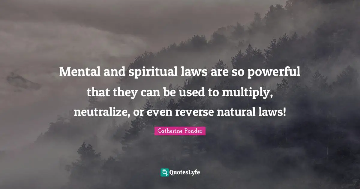Mental and spiritual laws are so powerful that they can be used to multiply, neutralize, or even reverse natural laws!