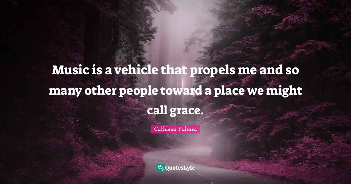 Music is a vehicle that propels me and so many other people toward a place we might call grace.