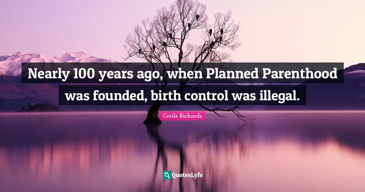 Nearly 100 years ago, when Planned Parenthood was founded, birth contr