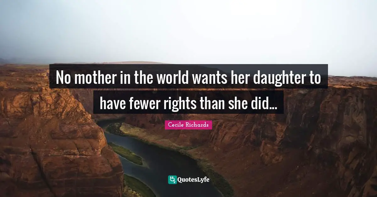 Fewer Quotes: "No mother in the world wants her daughter to have fewer rights than she did..."