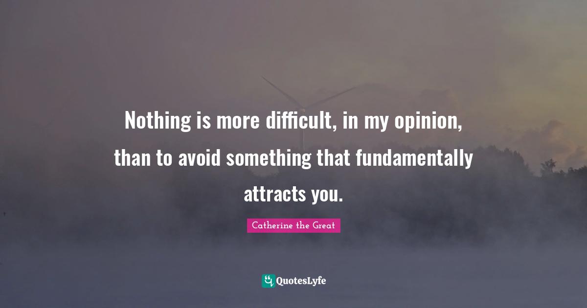Nothing is more difficult, in my opinion, than to avoid something that fundamentally attracts you.