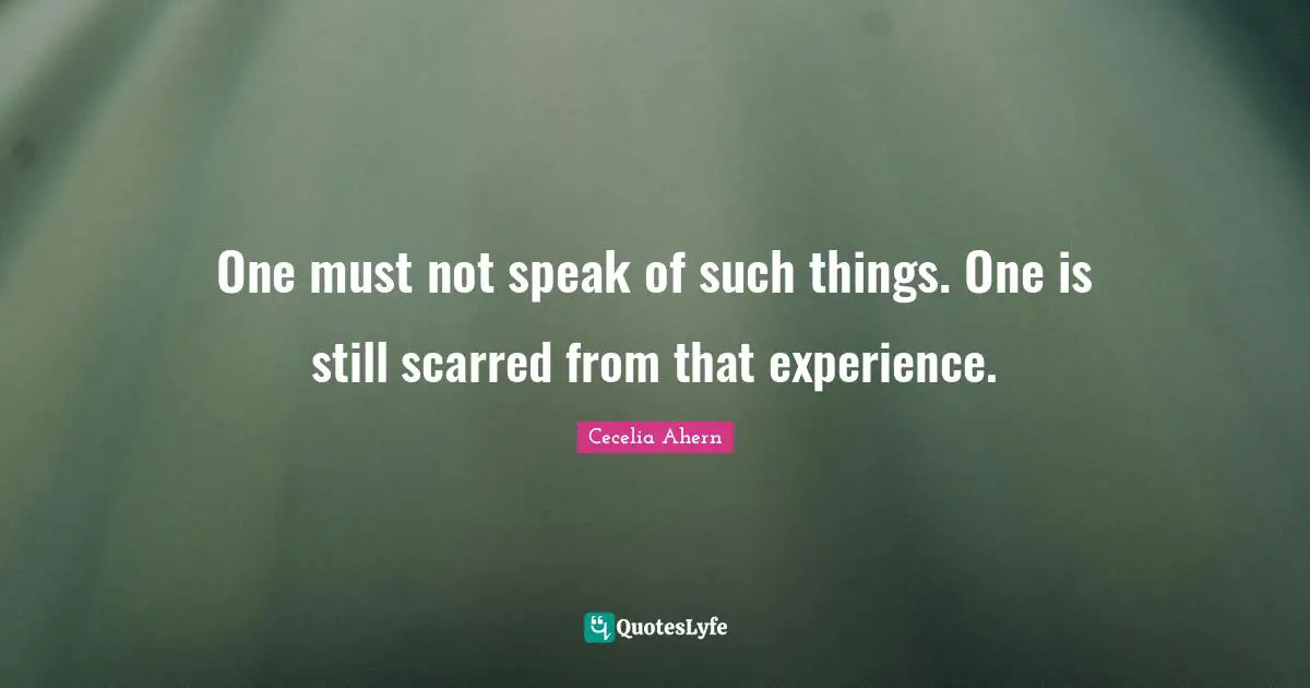 One must not speak of such things. One is still scarred from that experience.