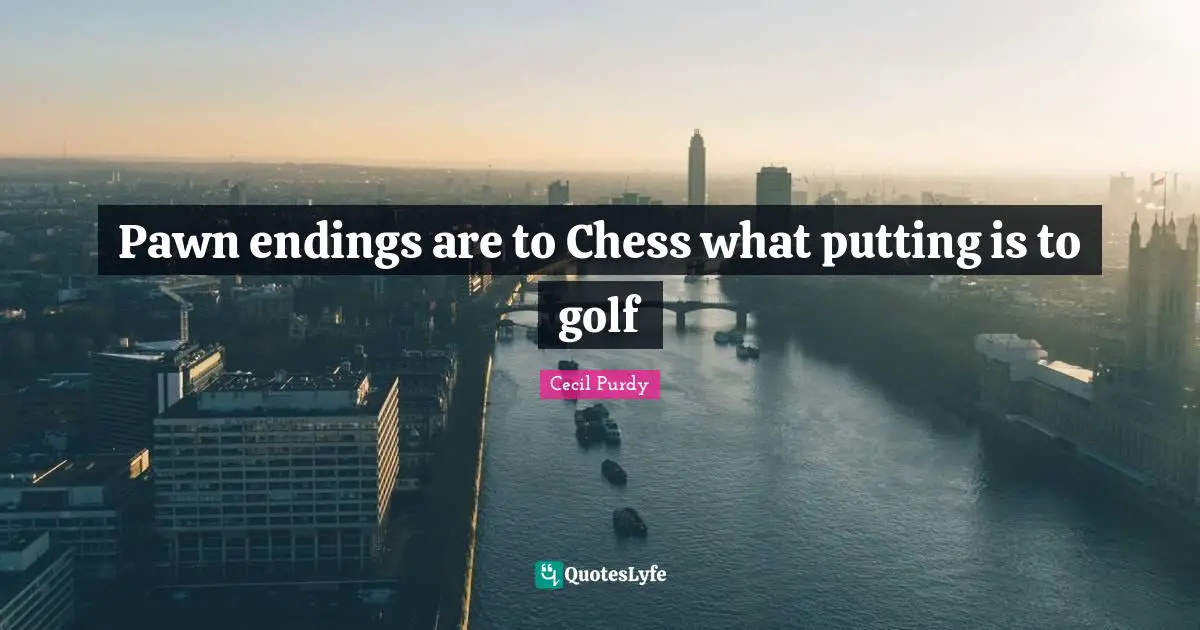 Pawn endings are to Chess what putting is to golf