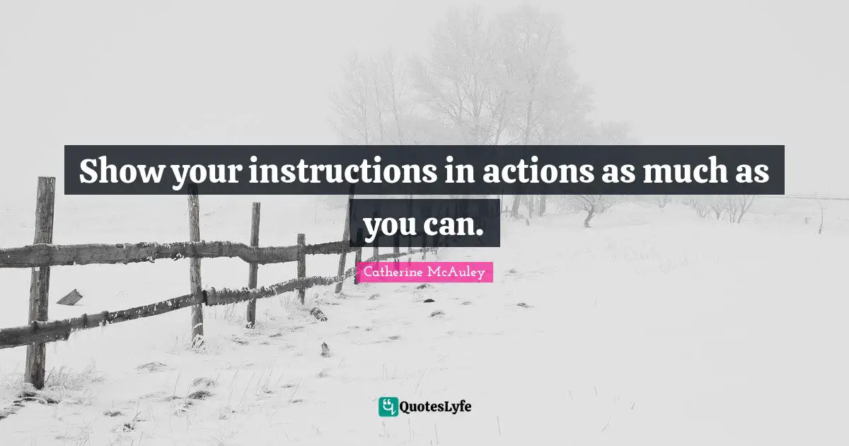 Catherine McAuley Quotes: "Show your instructions in actions as much as you can."