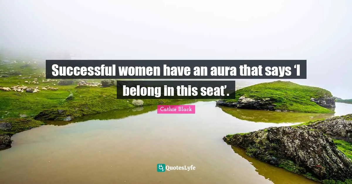 Successful women have an aura that says ‘I belong in this seat’.
