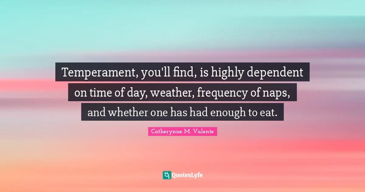 Temperament, you'll find, is highly dependent on time of day, weather, frequency of naps, and whether one has had enough to eat.