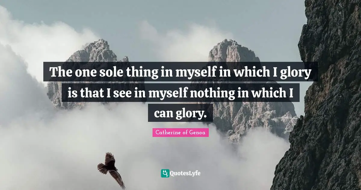 The one sole thing in myself in which I glory is that I see in myself nothing in which I can glory.