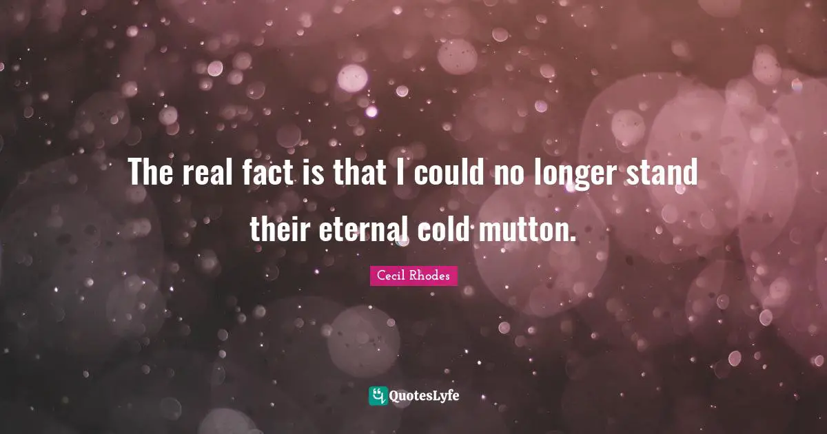 The real fact is that I could no longer stand their eternal cold mutton.