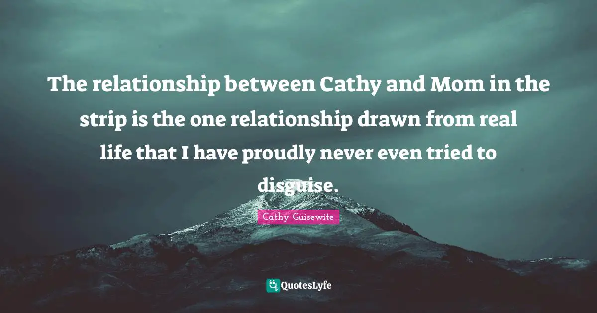 The relationship between Cathy and Mom in the strip is the one relationship drawn from real life that I have proudly never even tried to disguise.