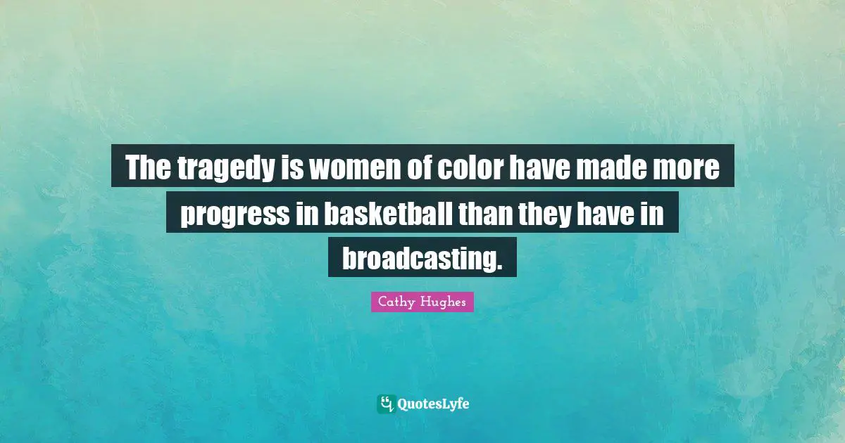 The tragedy is women of color have made more progress in basketball than they have in broadcasting.