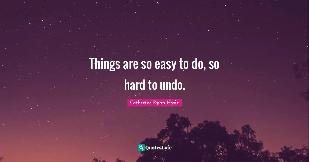 Things are so easy to do, so hard to undo.