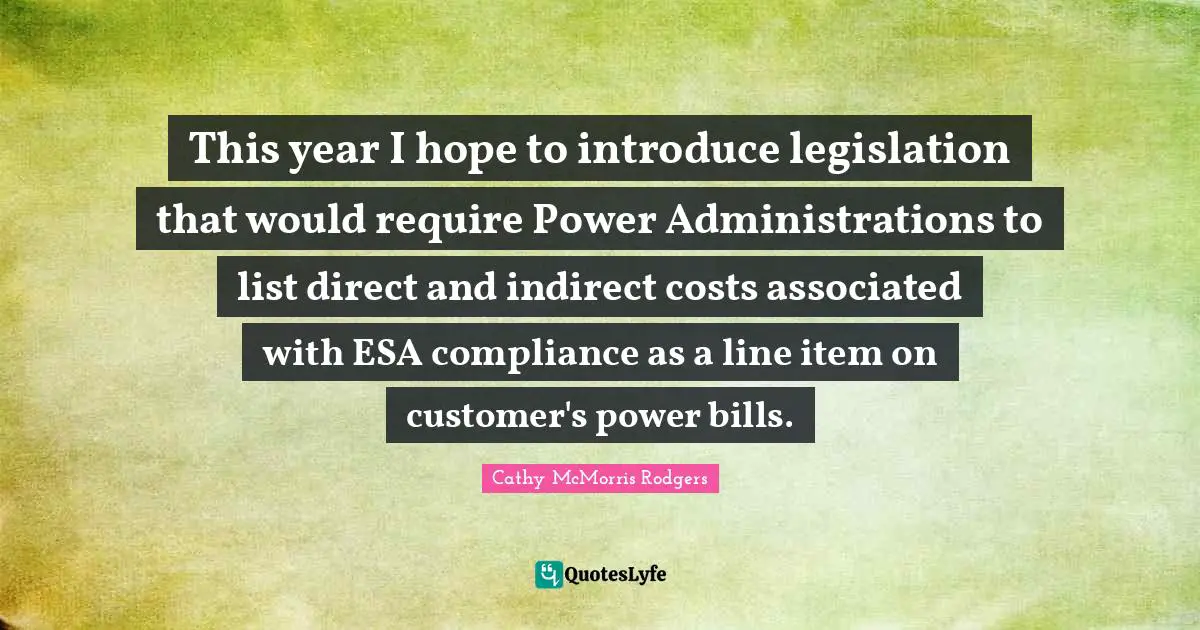 This year I hope to introduce legislation that would require Power Administrations to list direct and indirect costs associated with ESA compliance as a line item on customer's power bills.