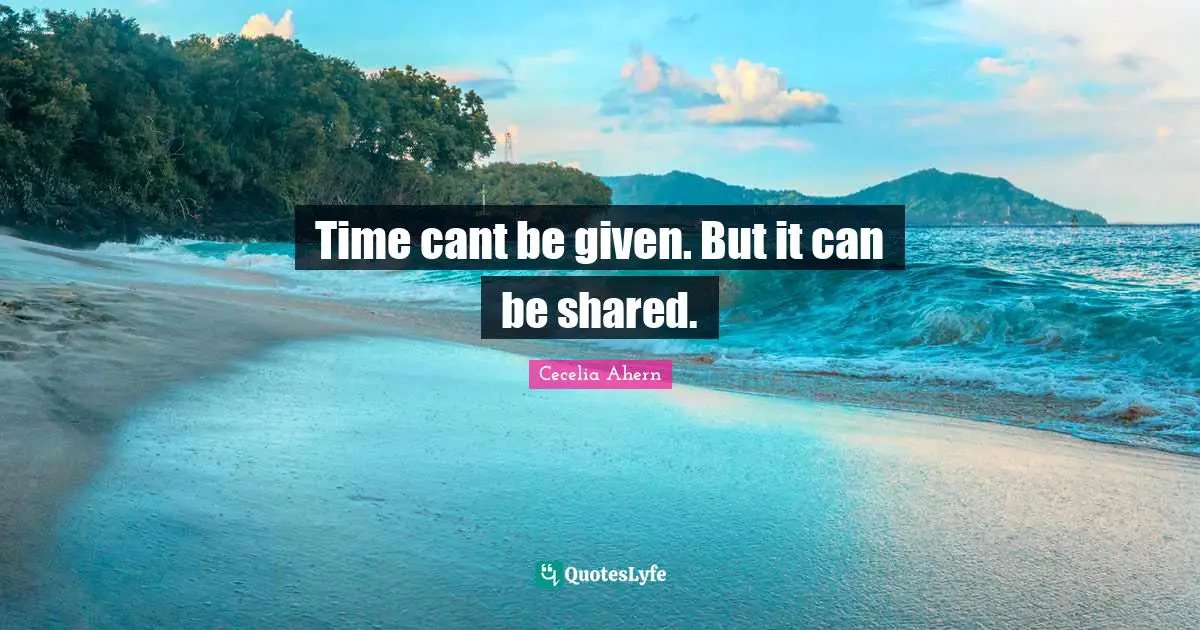 Time cant be given. But it can be shared.
