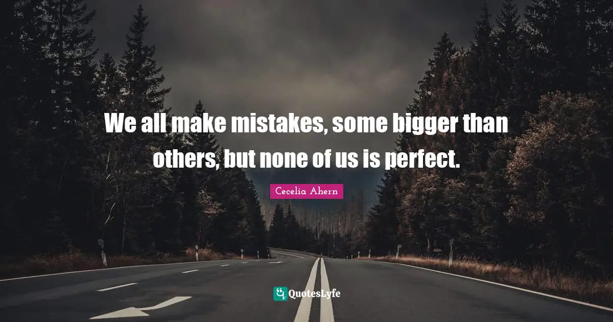 We All Make Mistakes Quotes: "We all make mistakes, some bigger than others, but none of us is perfect."