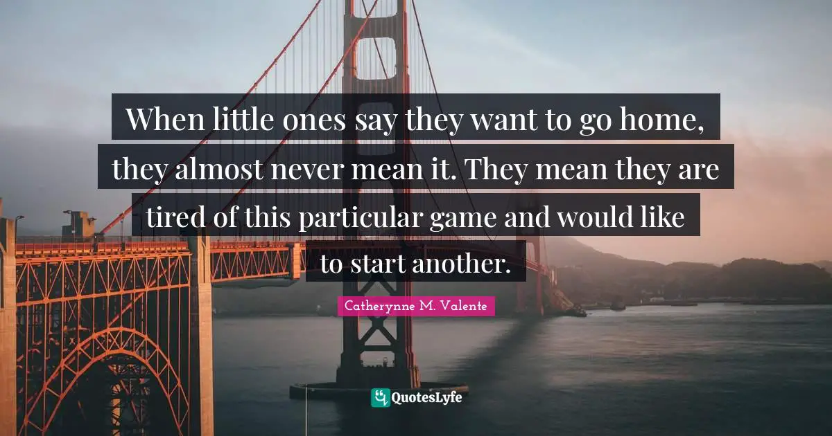 When little ones say they want to go home, they almost never mean it. They mean they are tired of this particular game and would like to start another.