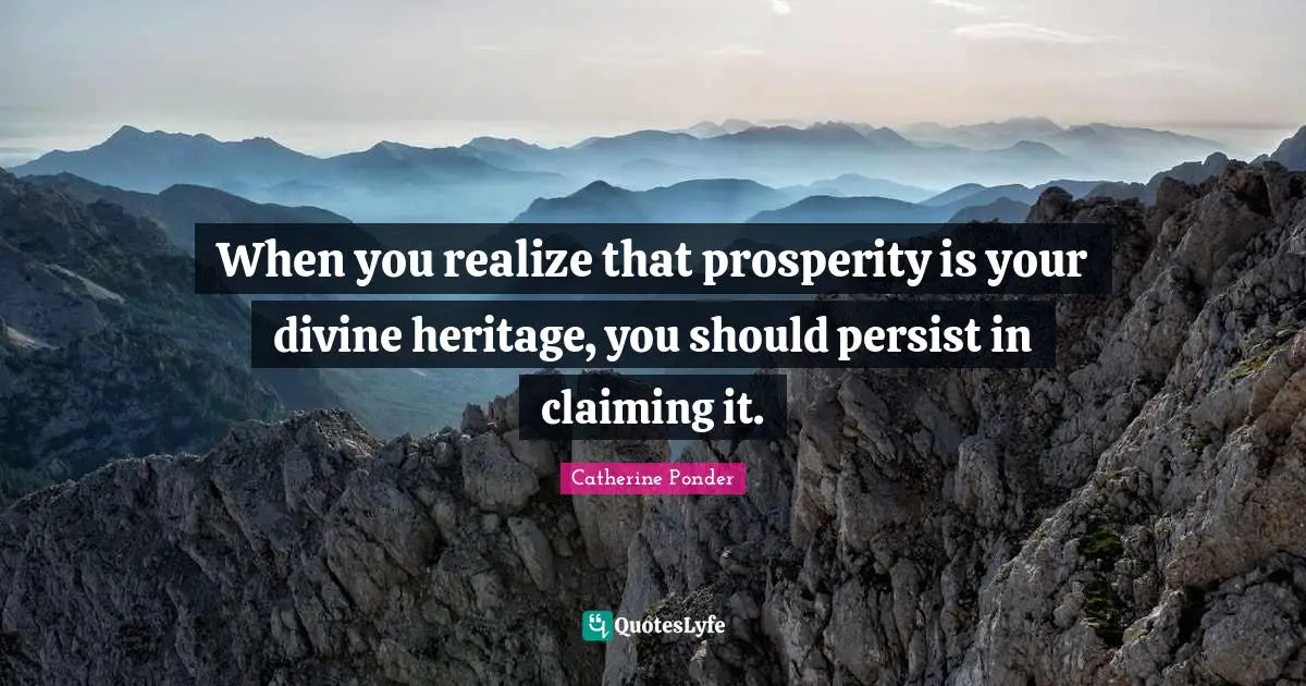 Persist Quotes: "When you realize that prosperity is your divine heritage, you should persist in claiming it."