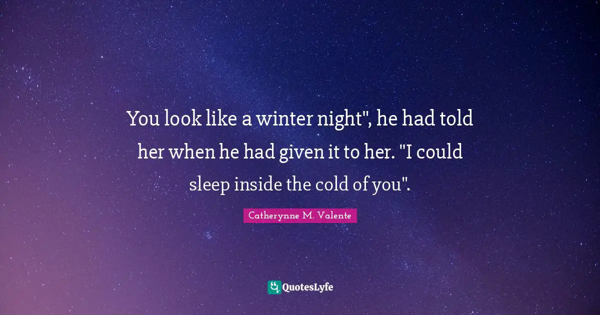 You look like a winter night", he had told her when he had given it to her. "I could sleep inside the cold of you".