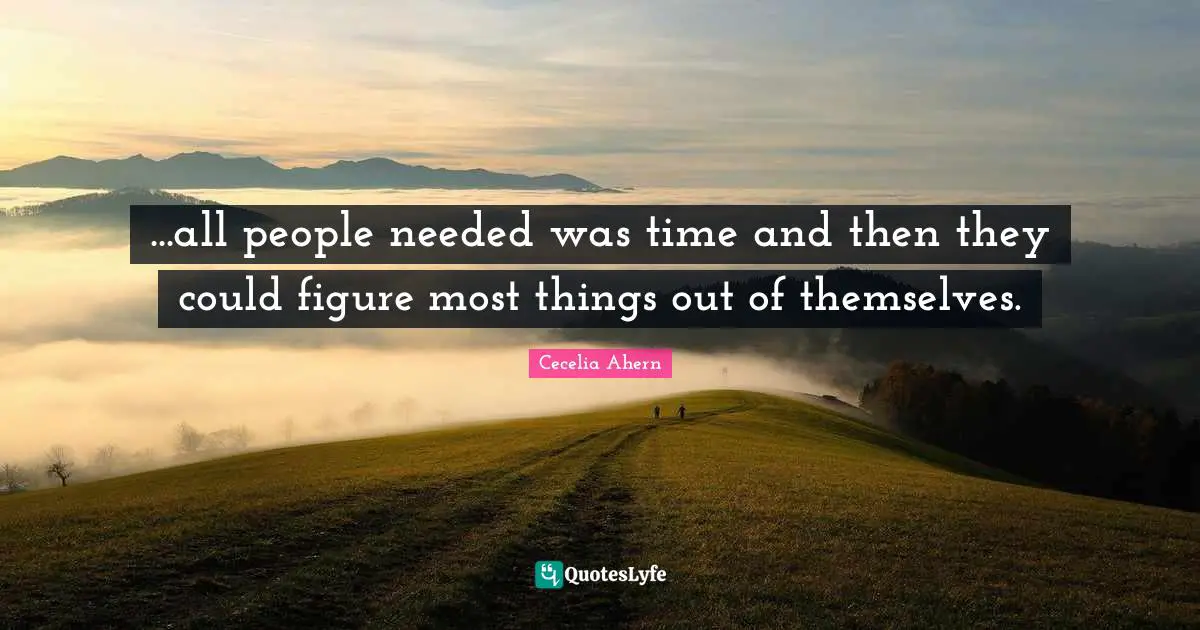 ...all people needed was time and then they could figure most things out of themselves.
