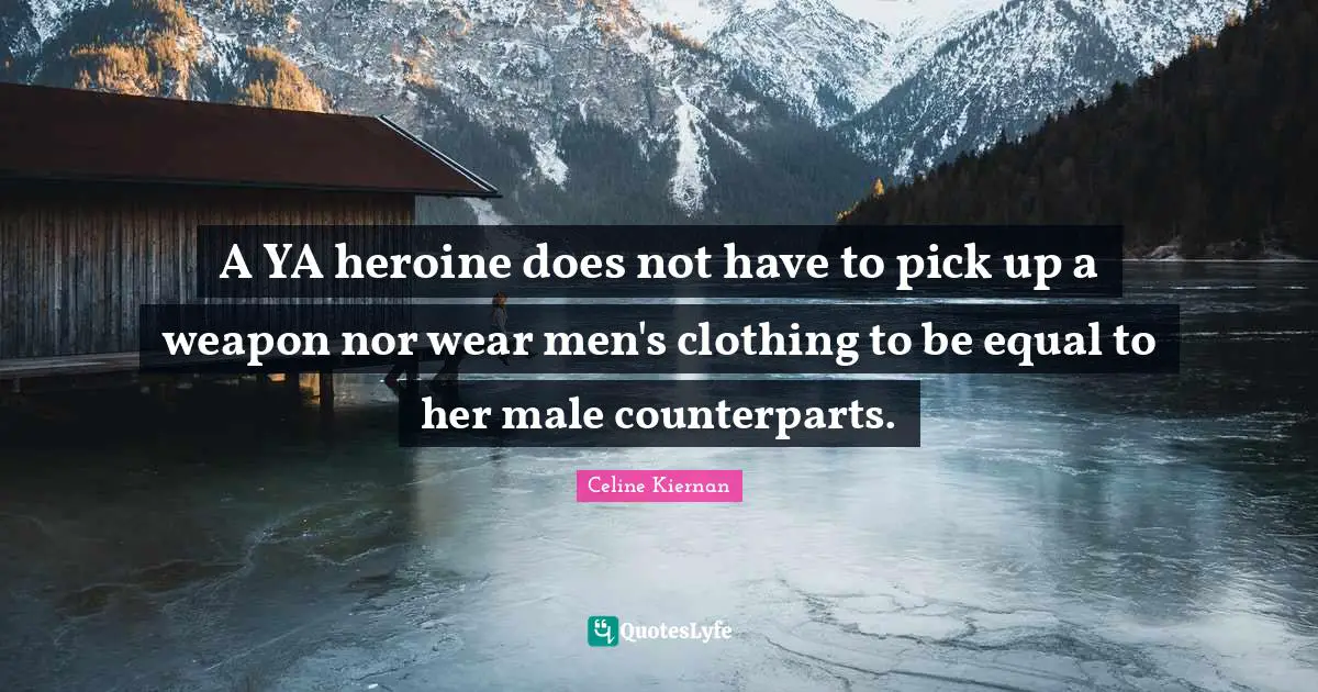 A YA heroine does not have to pick up a weapon nor wear men's clothing to be equal to her male counterparts.