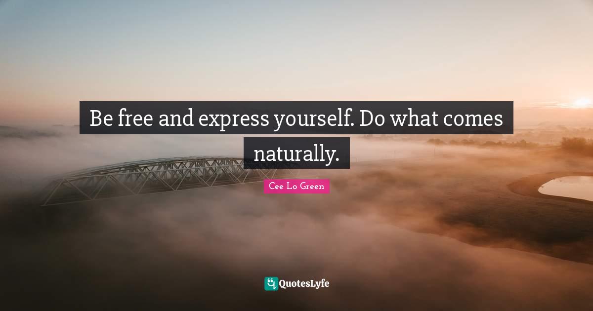 Cee Lo Green Quotes: "Be free and express yourself. Do what comes naturally."
