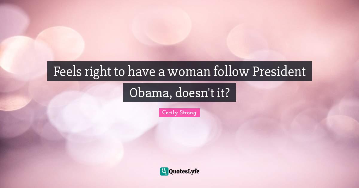 Feels right to have a woman follow President Obama, doesn't it?