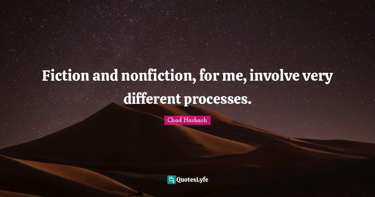 Fiction and nonfiction, for me, involve very different processes.