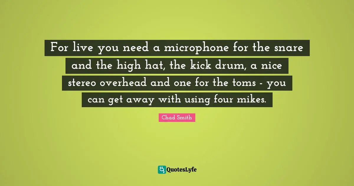 For live you need a microphone for the snare and the high hat, the kick drum, a nice stereo overhead and one for the toms - you can get away with using four mikes.