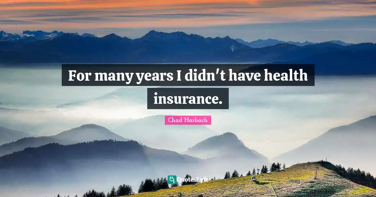 For many years I didn't have health insurance.