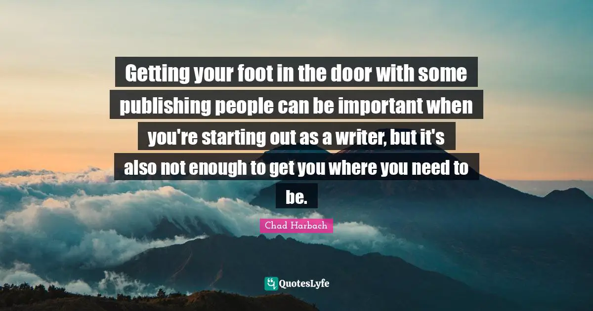 Getting your foot in the door with some publishing people can be important when you're starting out as a writer, but it's also not enough to get you where you need to be.