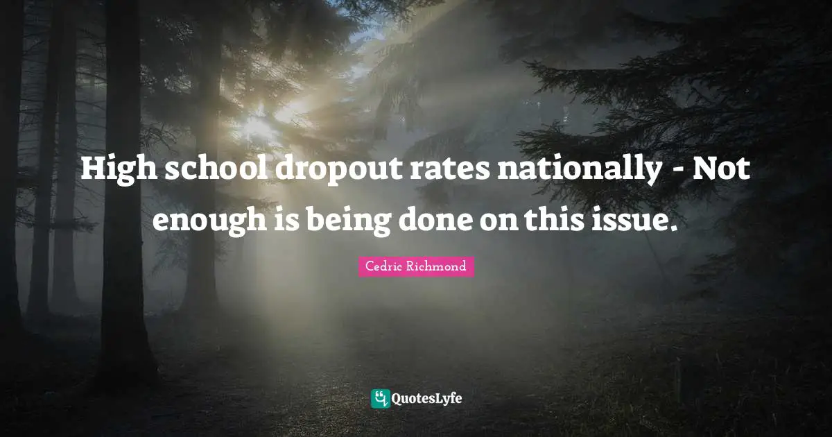 Being Done Quotes: "High school dropout rates nationally - Not enough is being done on this issue."