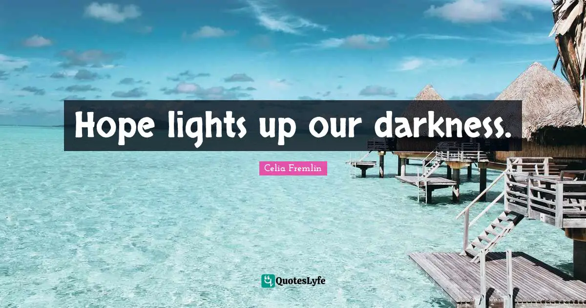 Hope lights up our darkness.